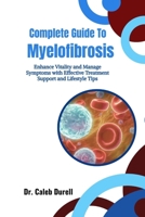 Complete Guide To Myelofibrosis: Enhance Vitality and Manage Symptoms with Effective Treatment Support and Lifestyle Tips B0HJ6LRYKV Book Cover