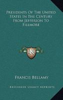 Presidents Of The United States In The Century From Jefferson To Fillmore 1018958223 Book Cover