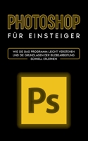 Photoshop für Einsteiger: Wie Sie das Programm leicht verstehen und die Grundlagen der Bildbearbeitung schnell erlernen 3756837483 Book Cover