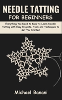 Needle Tatting for Beginners: Everything You Need to Know to Learn Needle Tatting with Easy Projects, Tools and Techniques to Get You Started B0CT7VXQDX Book Cover