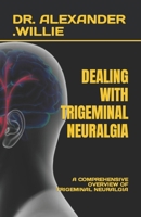 DEALING WITH TRIGEMINAL NEURALGIA: A COMPREHENSIVE OVERVIEW OF TRIGEMINAL NEURALGIA B0C91DKFTX Book Cover