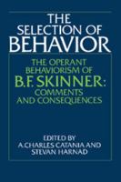 The Selection of Behavior: The Operant Behaviorism of B. F. Skinner: Comments and Consequences 0521348617 Book Cover