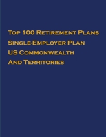 Top 100 US Retirement Plans - Single-Employer Pension Plans - US Commonwealth And Territories: Employee Benefit Plans B08DSSZN8J Book Cover