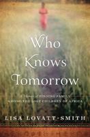 Who Knows Tomorrow: A Memoir of Finding Family among the Lost Children of Africa 1602862702 Book Cover