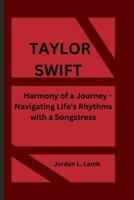 TAYLOR SWIFT: Harmony of a Journey - Navigating Life's Rhythms with a Songstress B0CPJ86H5M Book Cover