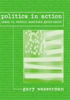 Politics in Action: Cases in Modern American Government 0618474161 Book Cover