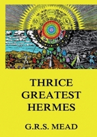 Thrice-Greatest Hermes: Volumes I, II, III.: Historically Annotated Edition 3988686670 Book Cover