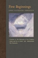 First Beginnings: From the Creation to the Mountain of the Prophets & From Adam and Eve to Job and the Patriarchs (New Light on the Visions of Anne Catherine Emmerich) 1621383601 Book Cover