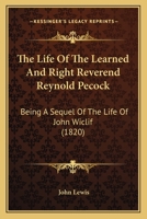 The Life Of The Learned And Right Reverend Reynold Pecock: Being A Sequel Of The Life Of John Wiclif 1437299962 Book Cover