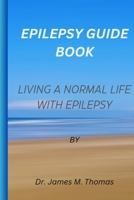 Epilepsy guie book: Living a normal life with epilepsy B0C5YQ72WH Book Cover
