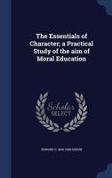 The Essentials of Character; a Practical Study of the aim of Moral Education 1340210371 Book Cover