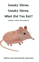 Sneaky Shrew, Sneaky Shrew, What Did You Eat?: Animal and Insect Series Book 2 B0GJZV9Y2D Book Cover