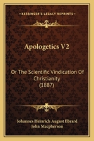 Apologetics V2: Or The Scientific Vindication Of Christianity 116648436X Book Cover