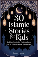 30 Islamic Stories for Kids: Bedtime Stories for Children Based on 30 Values from the Holy Quran B0F4887D4Q Book Cover