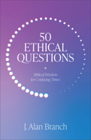 50 Ethical Questions: Biblical Wisdom for Confusing Times 1683595599 Book Cover