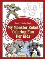 Robot Coloring Book My Monster Robot Coloring Fun For Kids 1910085480 Book Cover