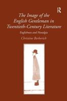 The Image of the English Gentleman in Twentieth-Century Literature: Englishness and Nostalgia 0754661261 Book Cover