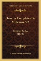 Oeuvres Completes De Millevoye V2: Dediees Au Roi (1822) 1168123593 Book Cover