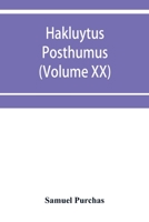 Hakluytus posthumus, or Purchas his Pilgrimes: contayning a history of the world in sea voyages and lande travells by Englishmen and others (Volume XX) 9353951453 Book Cover