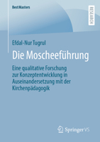 Die Moscheeführung: Eine Qualitative Forschung Zur Konzeptentwicklung in Auseinandersetzung Mit Der Kirchenpädagogik 3658407441 Book Cover