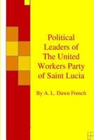 Political Leaders of The United Workers Party of Saint Lucia 1499264763 Book Cover