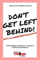 DON'T GET LEFT BEHIND!: AI Simplified: A Beginner's Guide to Artificial Intelligence B0CV5W1SMT Book Cover
