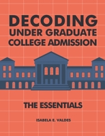 Decoding Undergraduate College Admission: The Essentials B0CQSR61QR Book Cover