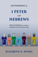 Authorship of 1 Peter and Hebrews: New Evidence in Light of Probable Intertextual Borrowing 195313307X Book Cover