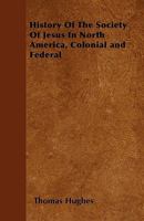 History of the Society of Jesus in North America: Colonial and Federal 1147202885 Book Cover