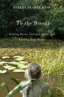 To the Woods: Sinking Roots, Living Lightly, and Finding True Home 087071581X Book Cover
