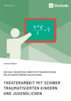 Theaterarbeit mit schwer traumatisierten Kindern und Jugendlichen. Wie das Theater bei einer Posttraumatischen Belastungsst�rung helfen kann 3960957173 Book Cover