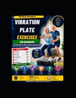VIBRATION PLATE EXERCISES FOR BEGINNERS: The Ultimate Beginner's Guide To Weight Loss, Fat Burning, Muscle Toning, Stronger Bones, And Full-Body Fitness Using Whole-Body Vibration Training B0H3V23CRX Book Cover