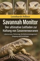 SAVANNAH MONITOR: Der ultimative Leitfaden zur Haltung von Savannenwaranen – Lebensraum, Fütterung, Verhaltensmanagement, Umgang und Zuchttipps B0G4GR8M2W Book Cover