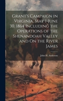 Grant's Campaign in Virginia, May 1-June 30, 1864 Including the Operations of the Shenandoah Valley and on the River James 1021709352 Book Cover