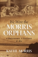 We Were the Morris Orphans: 4 Brothers, 5 Sisters  Me 1637581262 Book Cover