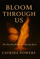 Bloom Through Us: She Was the Bloom. He Was the Burn. B0FPMB8FKM Book Cover