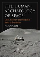 The Human Archaeology of Space: Lunar, Planetary and Interstellar Relics of Exploration 0786458593 Book Cover