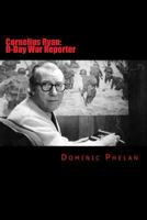 Cornelius Ryan: D-Day War Reporter 1497432545 Book Cover