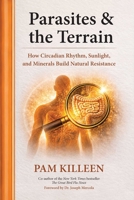 Parasites and the Terrain: How Circadian Rhythm, Sunlight, and Minerals Build Natural Resistance 151078957X Book Cover