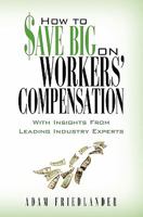 How to Save Big on Workers' Compensation: With Insights From Leading Industry Experts 0615442293 Book Cover