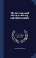 The Government of Maine: Its History and Administration 1356754589 Book Cover