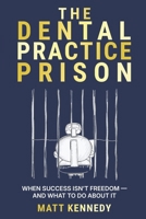 The Dental Practice Prison: The Hidden Trap That Keeps Dentists Overworked, Undervalued, and Unable to Retire And the Way Out B0FLD88PJD Book Cover