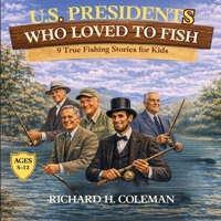 U.S. Presidents Who Loved to Fish: Nine True Tales of the White House and the Great Outdoors B0GV1N6LZD Book Cover