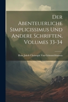 Der Abenteuerliche Simplicissimus Und Andere Schriften, Volumes 33-34 (German Edition) 1022726501 Book Cover