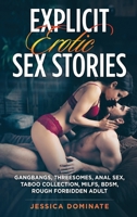 Explicit Erotic Sex Stories: Gangbangs, Threesomes, Anal Sex, Taboo Collection, MILFs, BDSM, Rough Forbidden Adult 180223599X Book Cover