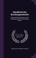 Handbuch Der Kirchengeschichte: Mit Steter Rücksicht Auch Auf Die Dogmengeschichtliche Bewegung, Volume 1 1246772906 Book Cover