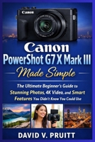 Canon PowerShot G7 X Mark III Made Simple: The Ultimate Beginner’s Guide to Stunning Photos, 4K Video, and Smart Features You Didn’t Know You Could Use B0GQSDV6CD Book Cover