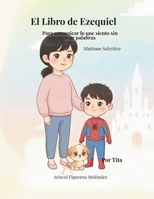El Libro de Ezequiel: Para comunicar lo que siento sin usar palabras (Mutismo selectivo) (Spanish Edition) B0G5JXYFJX Book Cover