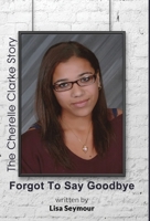 Forgot to Say Goodbye, the Cherelle Clarke Story 1622875370 Book Cover