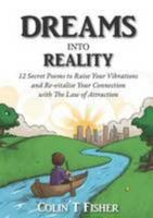 Dreams into Reality: 12 Secret Poems to Raise Your Vibrations and Re-vitalise Your Connection with the Law of Attraction 095645660X Book Cover